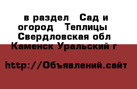  в раздел : Сад и огород » Теплицы . Свердловская обл.,Каменск-Уральский г.